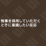 物事を採用していただくときに意識したい反応